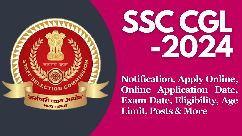 SSC CGL Notification 2024, Apply Online, Online Application Date, Exam Date, Eligibility, Age Limit, Posts