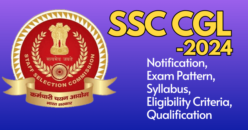 SSC CGL 2024: Notification, Exam Pattern, Syllabus, Eligibility Criteria, Qualification